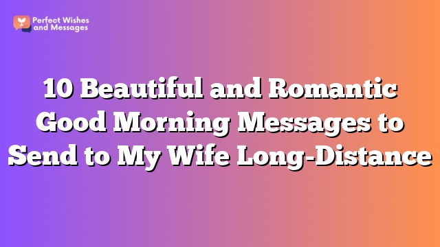 10 Beautiful and Romantic Good Morning Messages to Send to My Wife Long-Distance