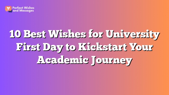 10 Best Wishes for University First Day to Kickstart Your Academic Journey