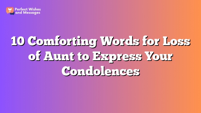 10 Comforting Words for Loss of Aunt to Express Your Condolences