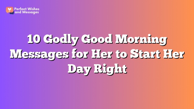 10 Godly Good Morning Messages for Her to Start Her Day Right