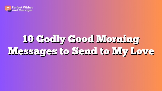 10 Godly Good Morning Messages to Send to My Love