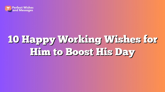 10 Happy Working Wishes for Him to Boost His Day