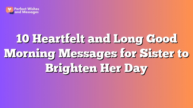 10 Heartfelt and Long Good Morning Messages for Sister to Brighten Her Day