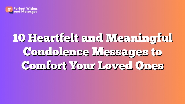 10 Heartfelt and Meaningful Condolence Messages to Comfort Your Loved Ones