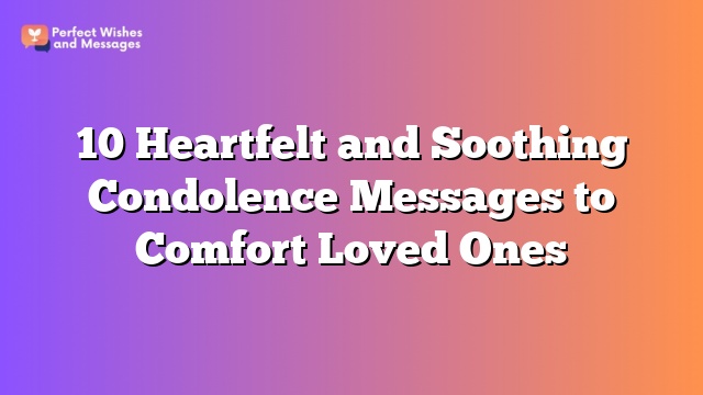 10 Heartfelt and Soothing Condolence Messages to Comfort Loved Ones