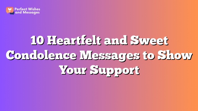 10 Heartfelt and Sweet Condolence Messages to Show Your Support