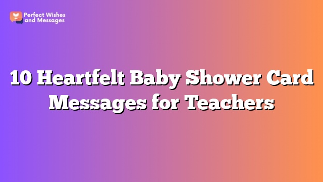 10 Heartfelt Baby Shower Card Messages for Teachers