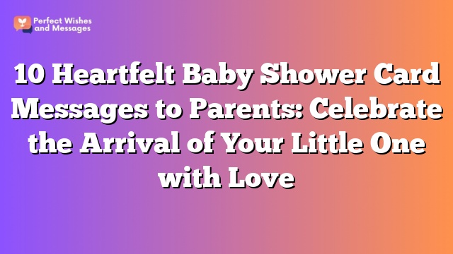 10 Heartfelt Baby Shower Card Messages to Parents: Celebrate the Arrival of Your Little One with Love