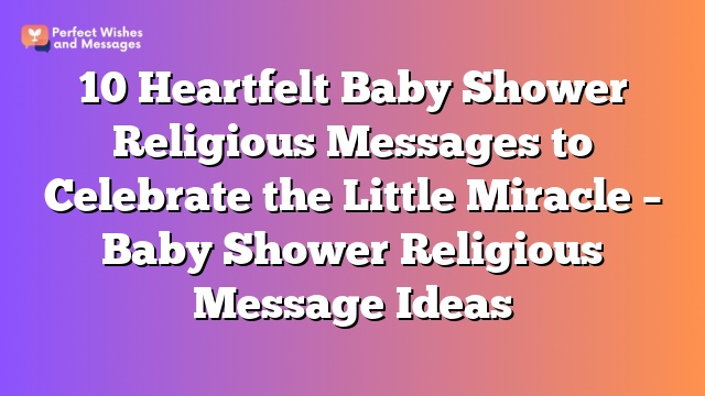 10 Heartfelt Baby Shower Religious Messages to Celebrate the Little Miracle – Baby Shower Religious Message Ideas