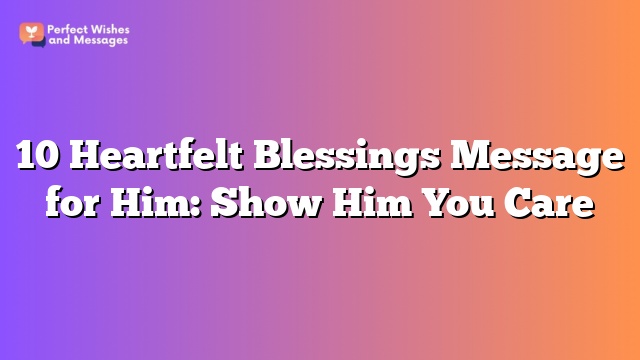 10 Heartfelt Blessings Message for Him: Show Him You Care