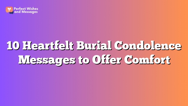 10 Heartfelt Burial Condolence Messages to Offer Comfort