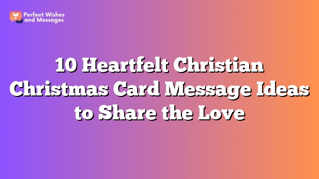 10 Heartfelt Christian Christmas Card Message Ideas to Share the Love