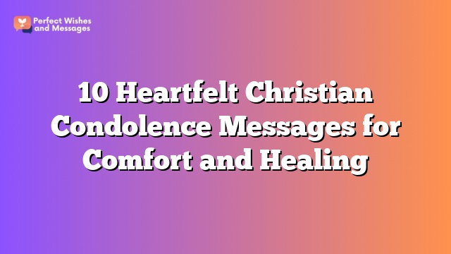 10 Heartfelt Christian Condolence Messages for Comfort and Healing