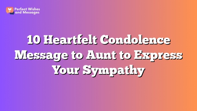 10 Heartfelt Condolence Message to Aunt to Express Your Sympathy