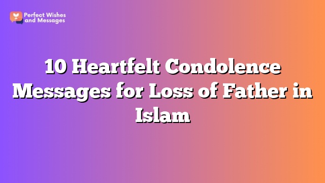 10 Heartfelt Condolence Messages for Loss of Father in Islam