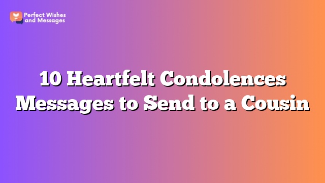 10 Heartfelt Condolences Messages to Send to a Cousin