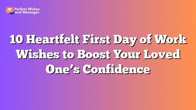 10 Heartfelt First Day of Work Wishes to Boost Your Loved One’s Confidence