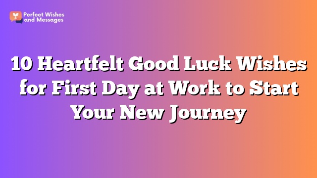 10 Heartfelt Good Luck Wishes for First Day at Work to Start Your New Journey