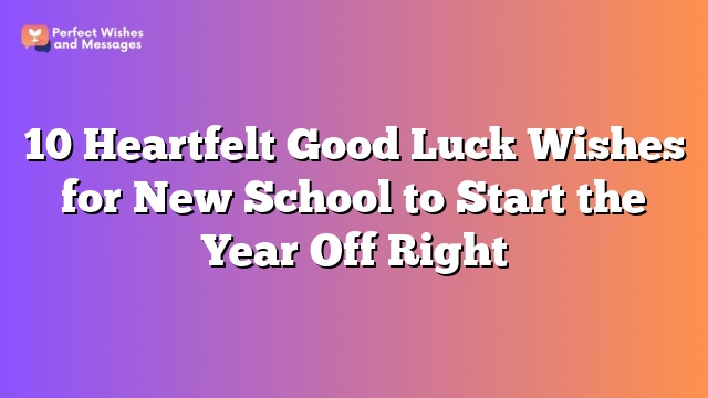 10 Heartfelt Good Luck Wishes for New School to Start the Year Off Right