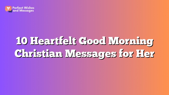 10 Heartfelt Good Morning Christian Messages for Her