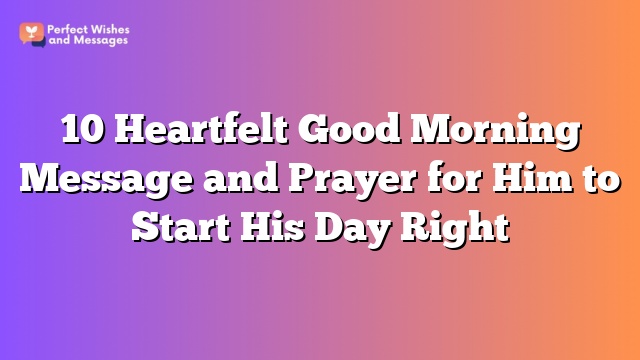 10 Heartfelt Good Morning Message and Prayer for Him to Start His Day Right