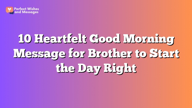 10 Heartfelt Good Morning Message for Brother to Start the Day Right