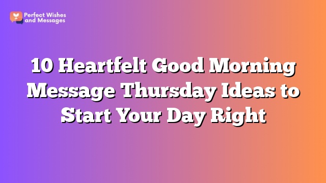 10 Heartfelt Good Morning Message Thursday Ideas to Start Your Day Right