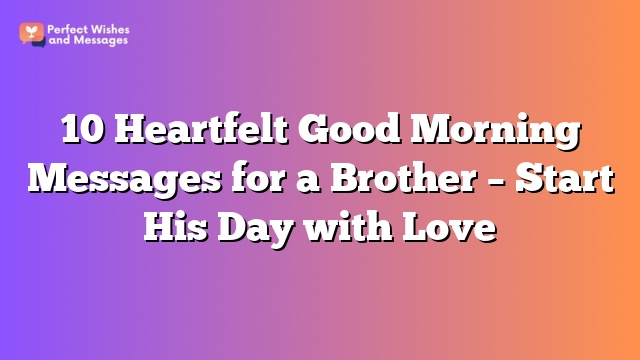 10 Heartfelt Good Morning Messages for a Brother – Start His Day with Love