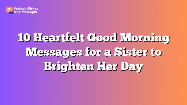 10 Heartfelt Good Morning Messages for a Sister to Brighten Her Day