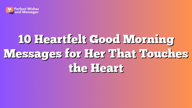 10 Heartfelt Good Morning Messages for Her That Touches the Heart