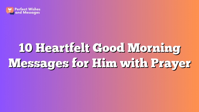 10 Heartfelt Good Morning Messages for Him with Prayer