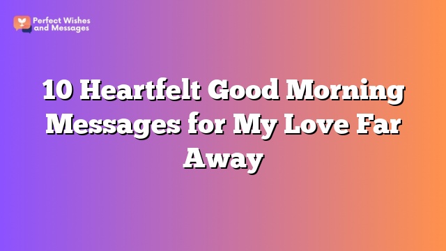 10 Heartfelt Good Morning Messages for My Love Far Away