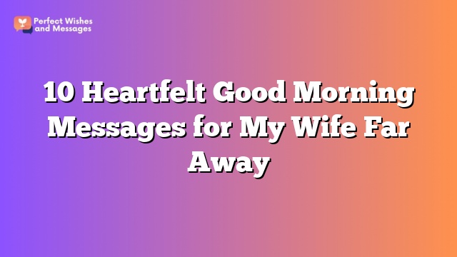 10 Heartfelt Good Morning Messages for My Wife Far Away