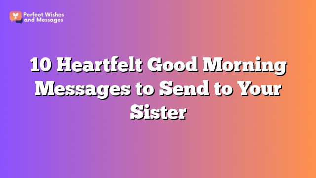 10 Heartfelt Good Morning Messages to Send to Your Sister