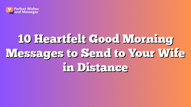 10 Heartfelt Good Morning Messages to Send to Your Wife in Distance