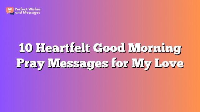 10 Heartfelt Good Morning Pray Messages for My Love