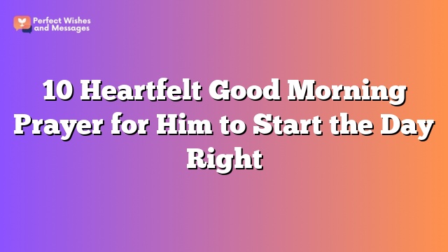 10 Heartfelt Good Morning Prayer for Him to Start the Day Right