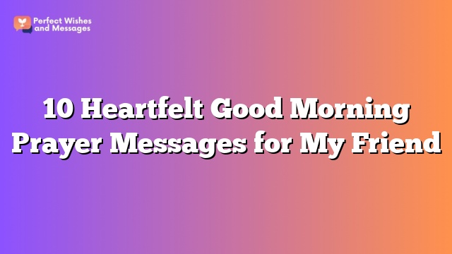 10 Heartfelt Good Morning Prayer Messages for My Friend