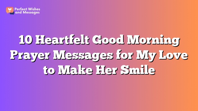 10 Heartfelt Good Morning Prayer Messages for My Love to Make Her Smile