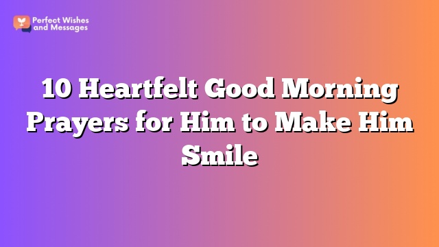 10 Heartfelt Good Morning Prayers for Him to Make Him Smile