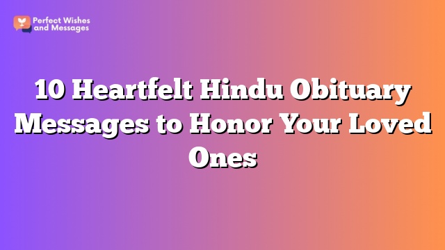 10 Heartfelt Hindu Obituary Messages to Honor Your Loved Ones