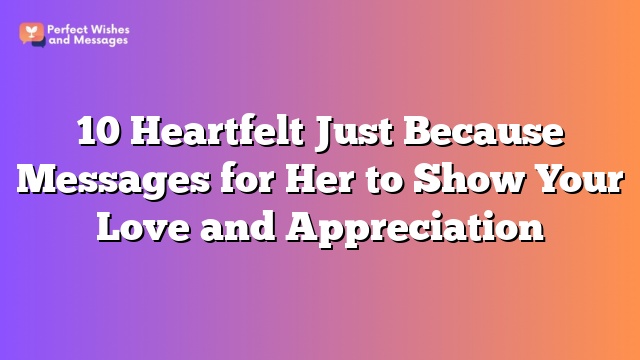 10 Heartfelt Just Because Messages for Her to Show Your Love and Appreciation