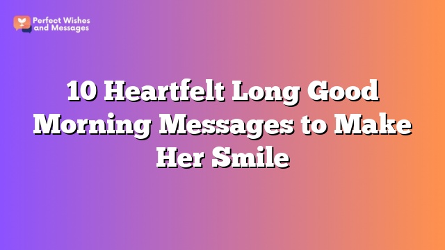 10 Heartfelt Long Good Morning Messages to Make Her Smile