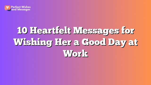 10 Heartfelt Messages for Wishing Her a Good Day at Work