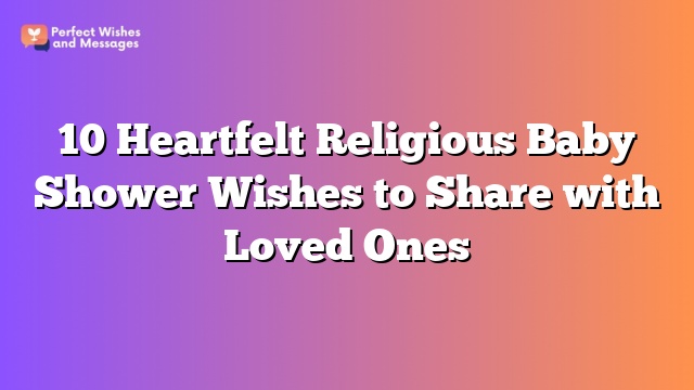 10 Heartfelt Religious Baby Shower Wishes to Share with Loved Ones