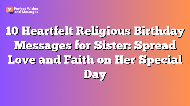 10 Heartfelt Religious Birthday Messages for Sister: Spread Love and Faith on Her Special Day