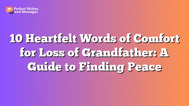 10 Heartfelt Words of Comfort for Loss of Grandfather: A Guide to Finding Peace