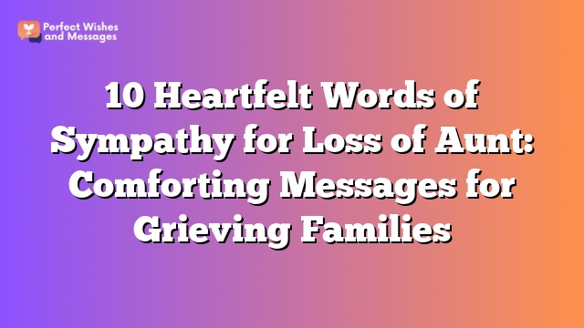 10 Heartfelt Words of Sympathy for Loss of Aunt: Comforting Messages for Grieving Families