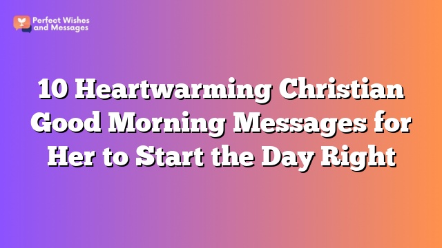 10 Heartwarming Christian Good Morning Messages for Her to Start the Day Right