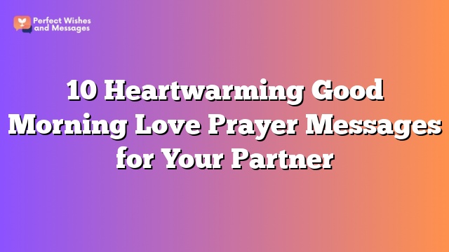 10 Heartwarming Good Morning Love Prayer Messages for Your Partner